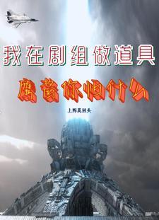 我在流浪地球剧组做道具作者上阵莫回头